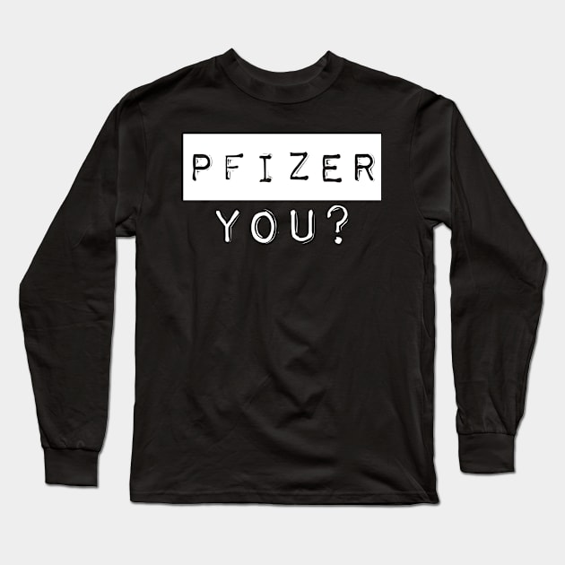 PFIZER, YOU? Long Sleeve T-Shirt by sjsoul